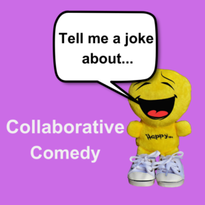 Purple background with the text in white lettering saying Collaborative Comedy. There is a yellow plush doll, the mascot for the show, laughing with the word happy written on its chest and wearing white sneakers. There is a speech bubble coming from its mouth that says Tell me a joke about...